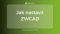 Jak nastavit ZWCAD tak, aby šetřil čas každý den?
